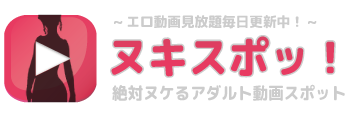 ヌキスポッ！絶対ヌケるアダルト動画スポット